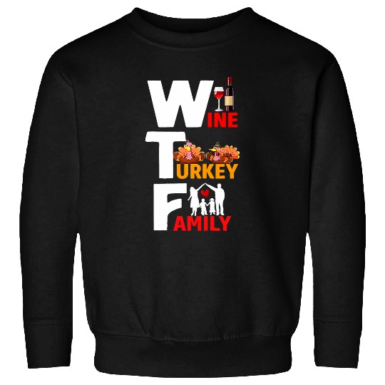 wtf Wines turkey family thanksgiving day quote men women Sweatshirts