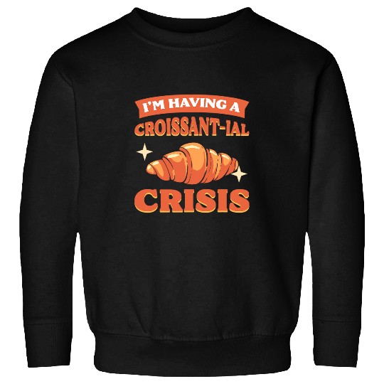 Im having a croissantial crisis Croissant French Baker Sweatshirts