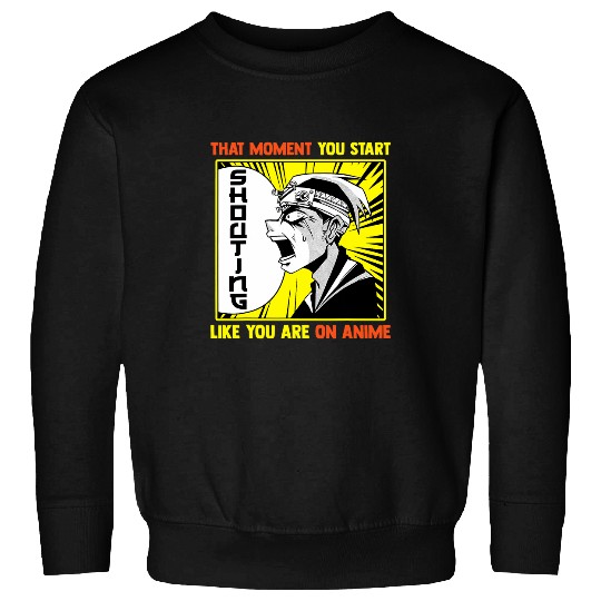 Otaku The Moment You Start Shouting Like You Are On Anime Sweatshirts