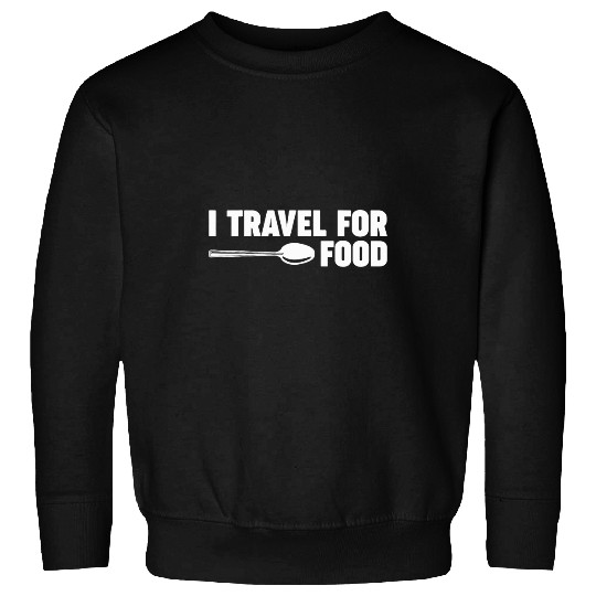 I Travel For Food Gift I Travel For Food Foodie Blogger Traveler Gift Sweatshirts