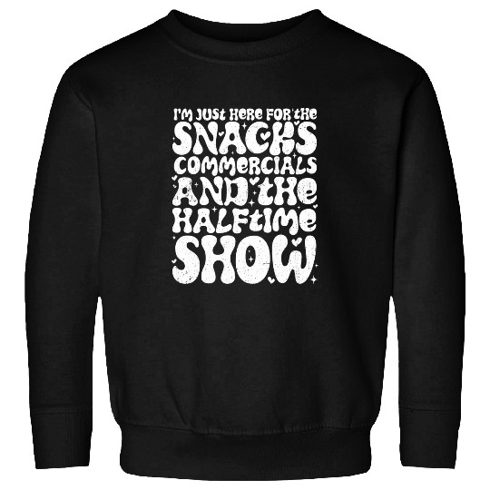 Im just here for the snacks commercials and half time show Sweatshirts