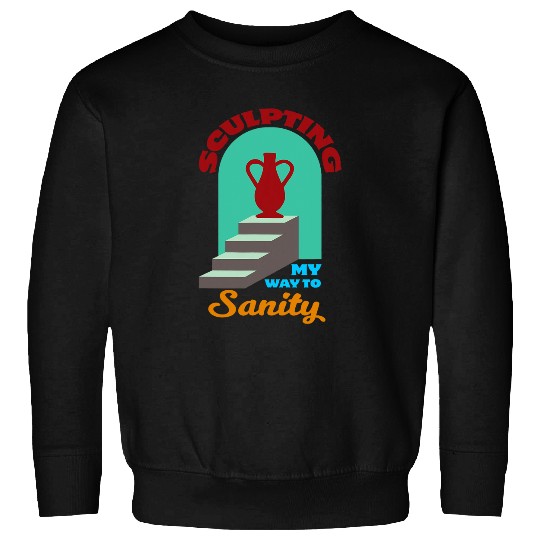Sculpting My Way To Sanity Pottery Teacher Ceramic Artist Sweatshirts