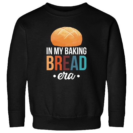 In My Baking Bread Era Sourdough Yeast Dough Bread Starter 1 Sweatshirts
