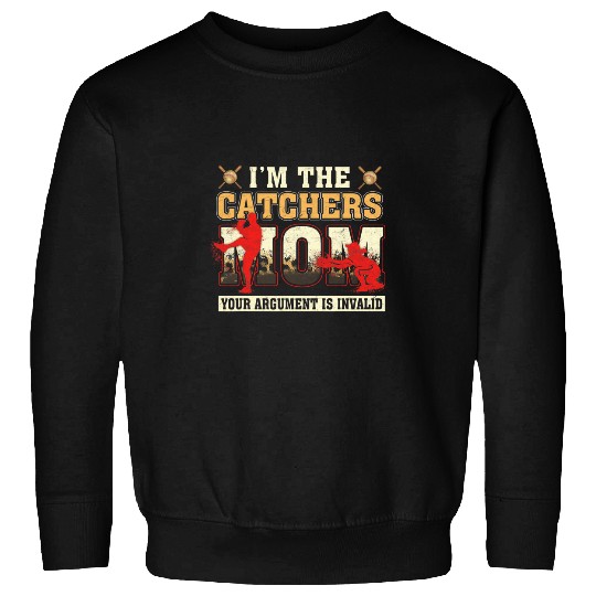 Im The Catchers Mom Your Argument Is Invalid Baseball Player Sweatshirts