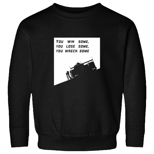 You win some you lose some you wreck some car racing quote Sweatshirts