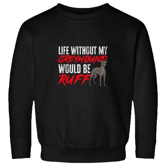 Italian Greyhound Life Without My Greyhound Would Be Ruff Sweatshirts