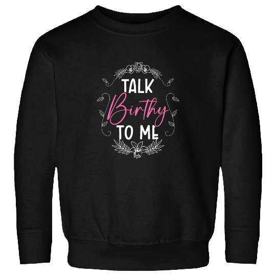 Talk Birthy To Me Midwifery Newborn Childbirth Midwife Sweatshirts