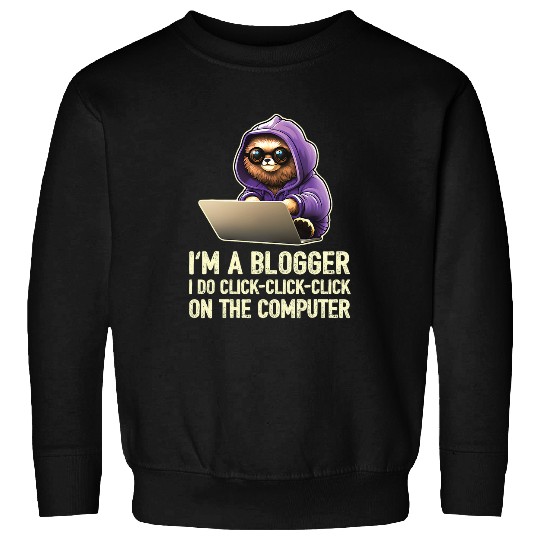 Im a Blogger I Do ClickClickClick On The Computer 3 Sweatshirts