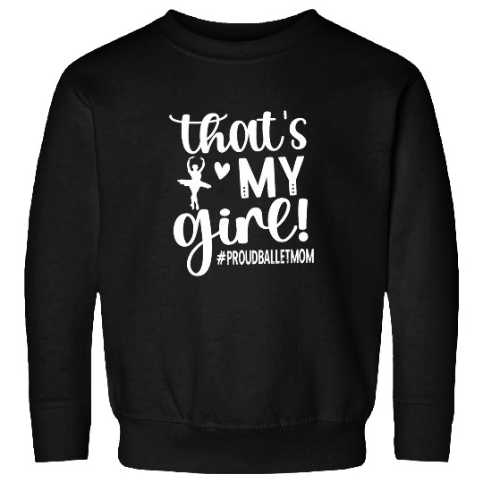 Thats My Girl Proud Ballet Mom Of A Ballerina Mama Sweatshirts
