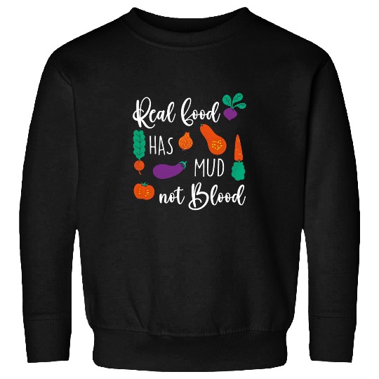 Real Food Has Mud Not Blood Funny Vegetarian Vegan Sweatshirts