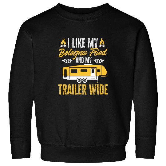 RV Camping Camper I Like My Bologna Fried And Trailer Wide Sweatshirts