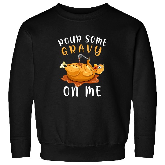 Pour Some Gravy on Me Turkey Day Thanksgiving Sweatshirts