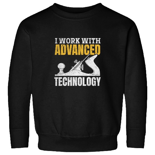I Work With Advanced Technology Woodworker Carpenter Sweatshirts