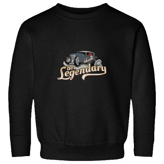 Quirky Cartoon Oldtimer Hot Rod Rockabilly Be Legendary Sweatshirts