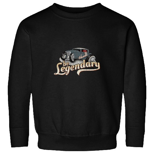Quirky Cartoon Oldtimer Hot Rod Rockabilly Be Legendary Sweatshirts