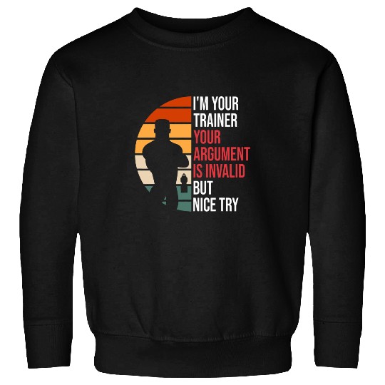 Im Your Trainer Your Argument Is Invalid For Fitness Coach Sweatshirts