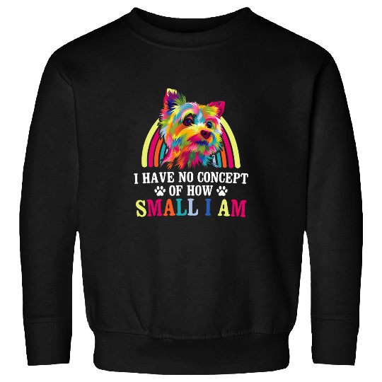 No Concept of How Small I Am Yorkshire Terrier Dog Lover 4 Sweatshirts