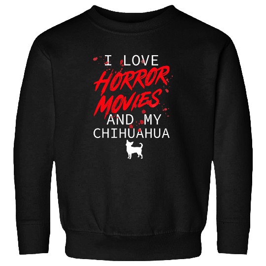 I Love Horror Movies And My Chihuahua Dog Owner Film Funny Sweatshirts