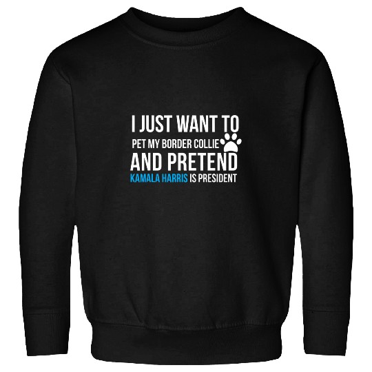 Pet Border Collie and Pretend Kamala Harris is President Sweatshirts