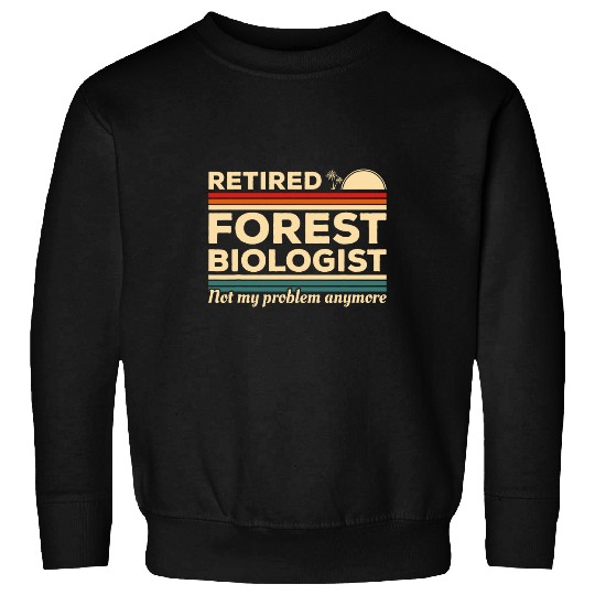 Retired Forest Biologist Not My Problem Anymore Biology 1 Sweatshirts
