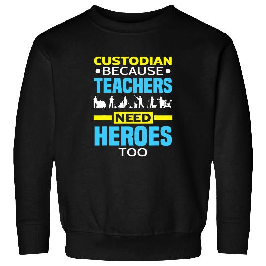 School Custodian Because Teachers Need Heroes Too Janitor 21 Sweatshirts