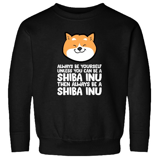 Dog Shiba Inu Always Be Yourself Unless You Can Be A Shiba Inu Sweatshirts
