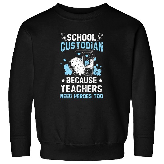 School Custodian Because Teachers Need Heroes Too Janitor 22 Sweatshirts