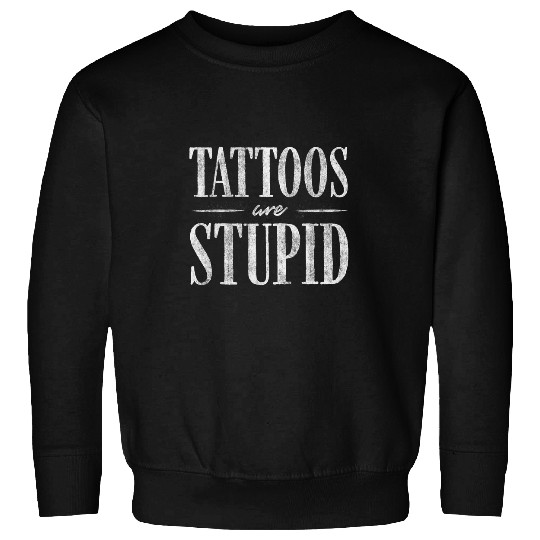 Tattoos Are Stupid Funny Tattoo Artist Tattooed 1 Sweatshirts