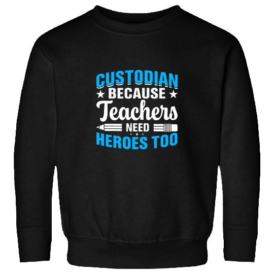 School Custodian because Teachers need Heroes Housekeeping 222 Sweatshirts