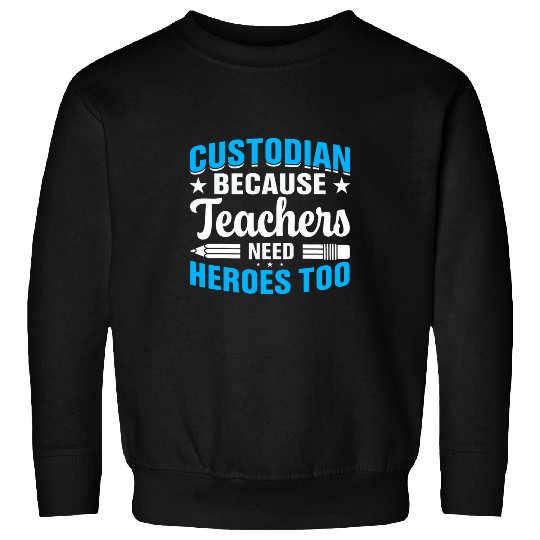 School Custodian because Teachers need Heroes Housekeeping 222 Sweatshirts