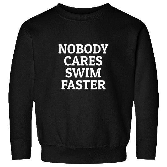 Swimmer Nobody Cares Swim Faster Funny Swim Coachs 5 Sweatshirts