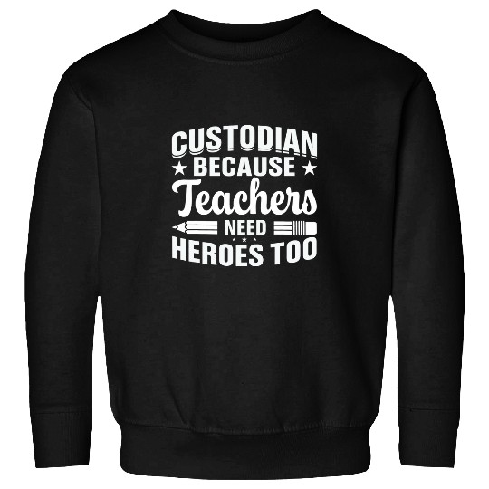 School Custodian because Teachers need Heroes Housekeeping Sweatshirts