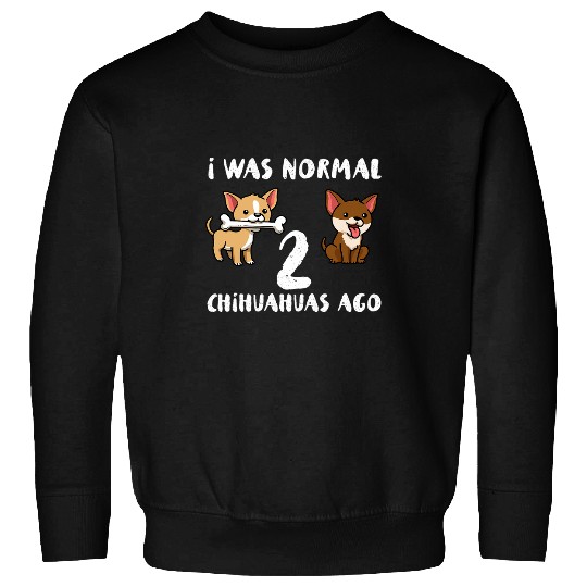 I Was Normal 2 Chihuahua Sweatshirts