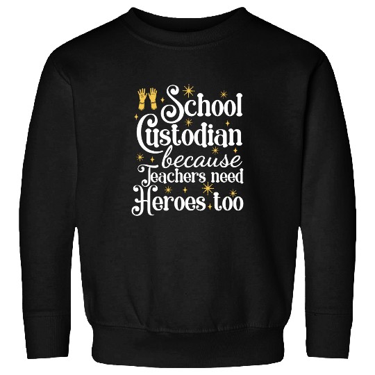 School Custodian Because Teachers Need Heroes Too 21 Sweatshirts
