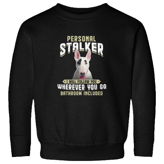 Personal Stalker I Will Follow You Bull Terrier Lover Sweatshirts