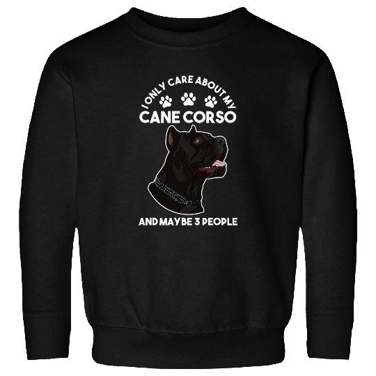 I only care about my Cane Corso Sweatshirts