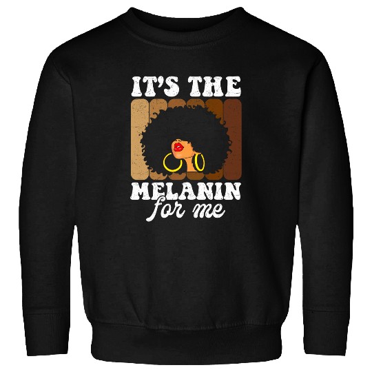 Its The Melanin For Me Melanated Black History Month Sweatshirts