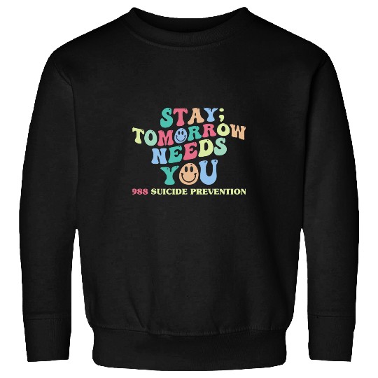 Stay Tomorrow Needs You suicides prevention lifeline Sweatshirts