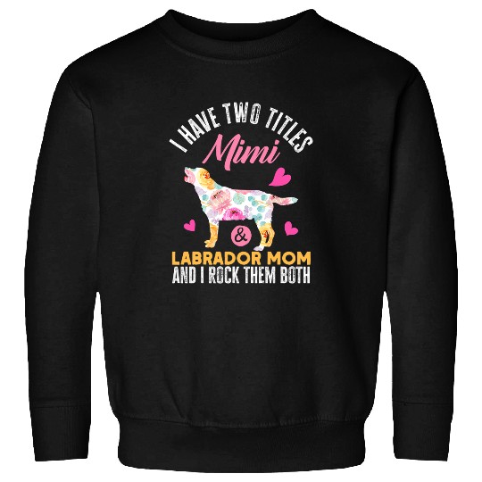Discover Labrador Lab Dog I Have Two Titles Mimi and Labrador Mom Funny Dog Sweatshirts