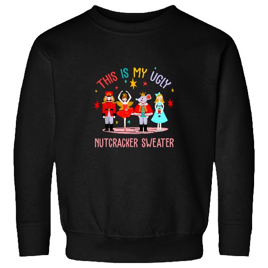 This Is My Ugly Nutcracker Sweater Ballet Holidays Christmas Sweatshirts