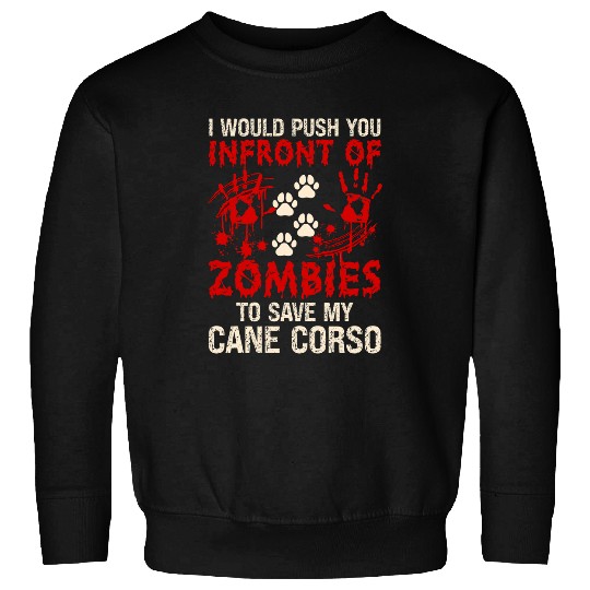 Discover I Would Push You Infront Of Zombies To Save My Cane Corso Sweatshirts
