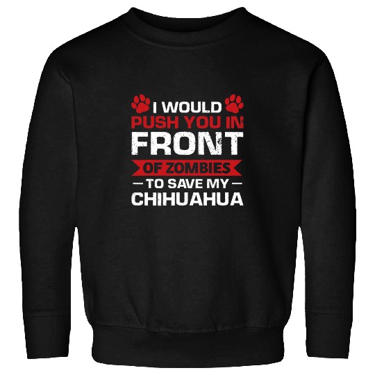 Discover I would push you to save my Chihuahua Chihuahua Sweatshirts