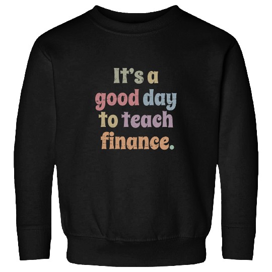 Discover Its A Good Day To Teach Finance Teacher Professor Sweatshirts