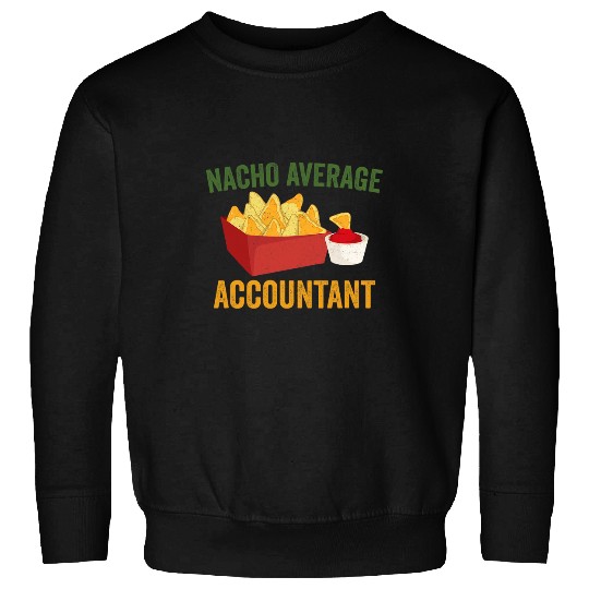 Nacho Average Accountant Funny Hilarious Nachos Lover Humor Sweatshirts