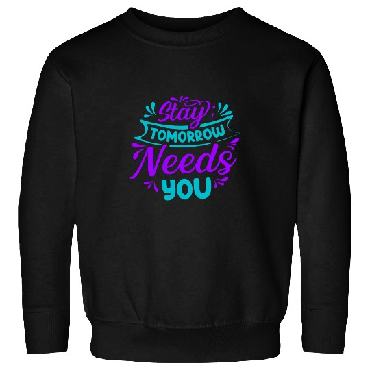 Stay Tomorrow Needs You suicides Prevention Awareness 5 Sweatshirts