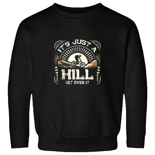 Discover Its Just A Hill Get Over On It Cyclist MTB Mountain Biking Sweatshirts