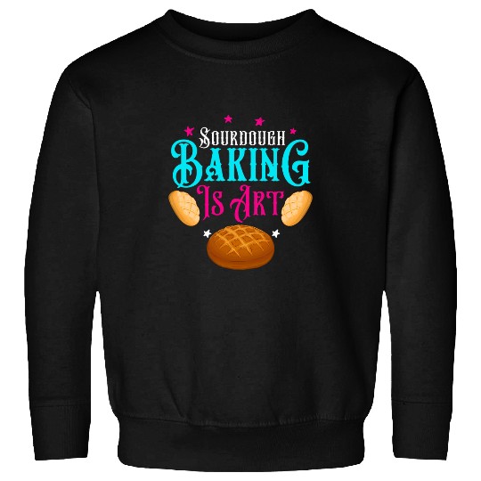 Sourdough Baking Is Art Sweatshirts