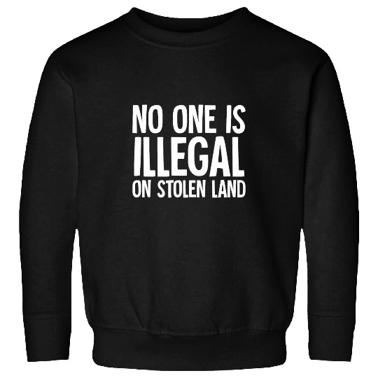 Native American Indigenous No One Is Illegal On Stolen Land Sweatshirts