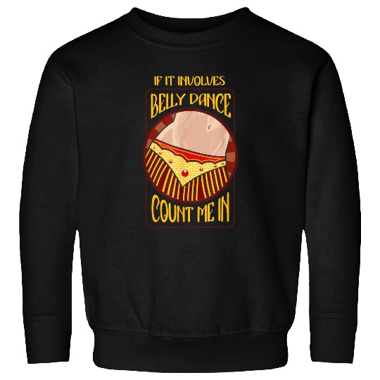 If It Involves Belly Dance Count Me In Belly Dancer Dancing Sweatshirts