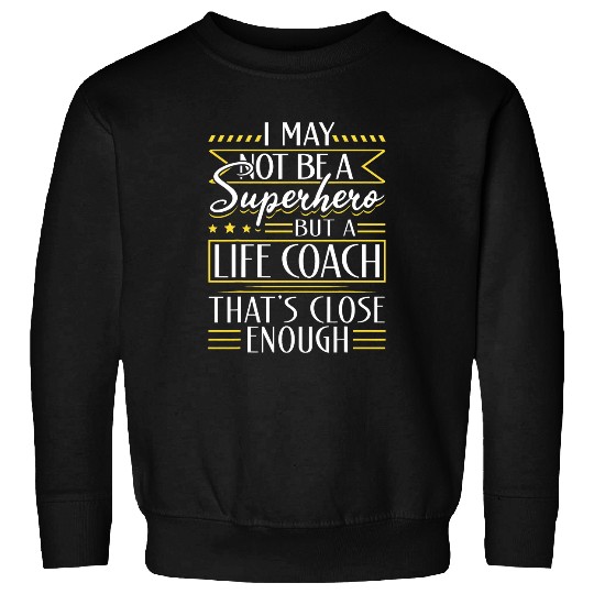 Life Coachs Appreciation I May Not Be A Superhero Sweatshirts